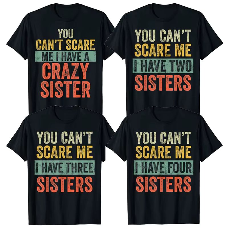 You Can't Scare Me I Have A Crazy Sister T-Shirt Funny Brothers Gift Tee Tops Humor I-Have Two, Three, Four Sisters Fashion Tops