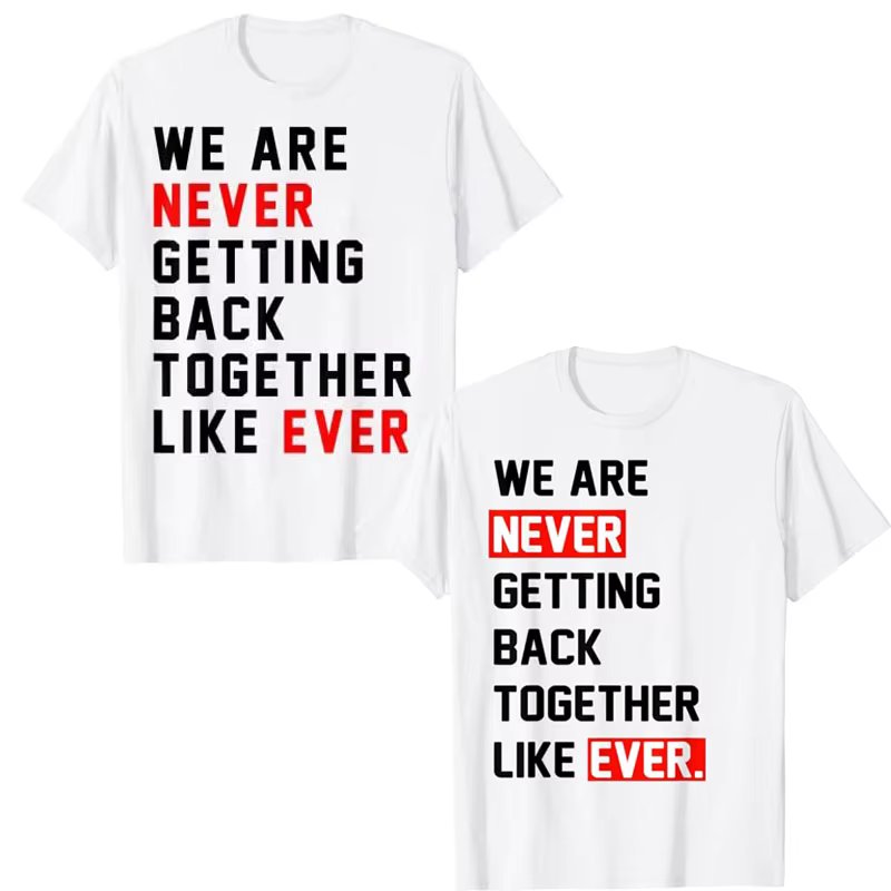 We Are Never Getting Back Together Like Ever for Men Women Fashion T-Shirt Funny Letters Printdd Sayings Quote Graphic Tee Tops