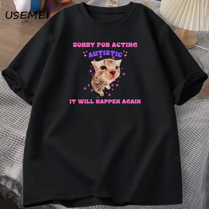 Sorry for Acting Autistic Cat Funny T-Shirt for Men Women Kitten Cat Trendy Mental Health Tshirt Cotton Men's Clothing Oversized